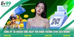 Đăng Ký Tài Khoản Tặng Ngay 99K