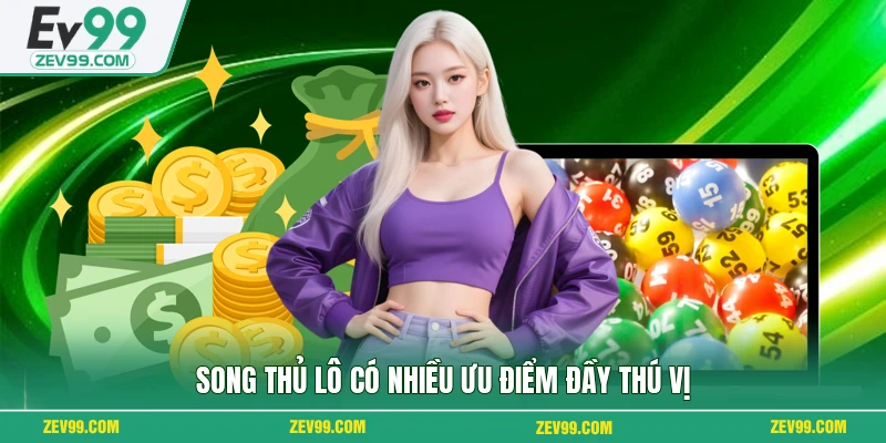 Song thủ lô có nhiều ưu điểm đầy thú vị